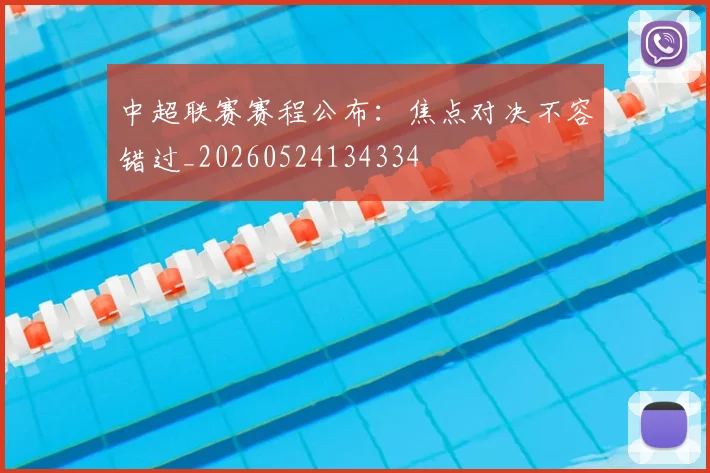 中超联赛赛程公布:焦点对决不容错过_20260524134334