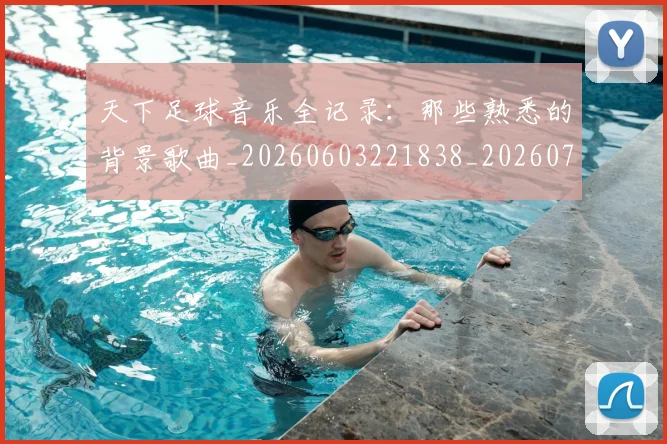 天下足球音乐全记录:那些熟悉的背景歌曲_20260603221838_20260707021635