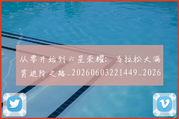 从零开始到六星荣耀：马拉松大满贯进阶之路_20260603221449_20260704164923