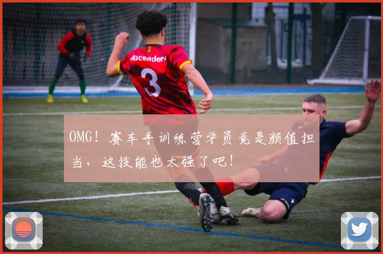 OMG！赛车手训练营学员竟是颜值担当，这技能也太强了吧！